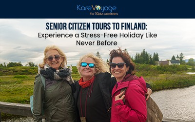 Senior Citizen Tours to Finland: Experience a Stress-Free Holiday Like Never Before