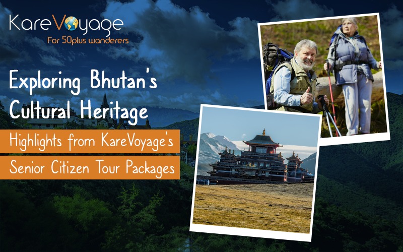 Exploring Bhutan’s Cultural Heritage: Highlights from KareVoyage’s Senior Citizen Tour Packages