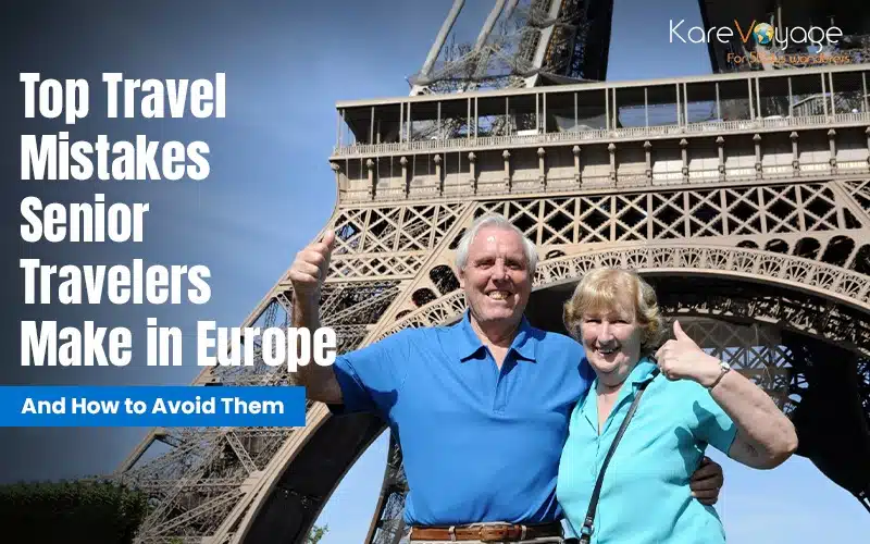 Top Travel Mistakes Senior Travelers Make in Europe – And How to Avoid Them